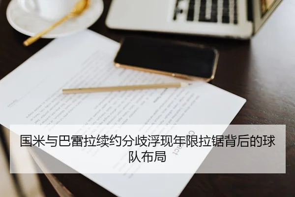 国米与巴雷拉续约分歧浮现年限拉锯背后的球队布局