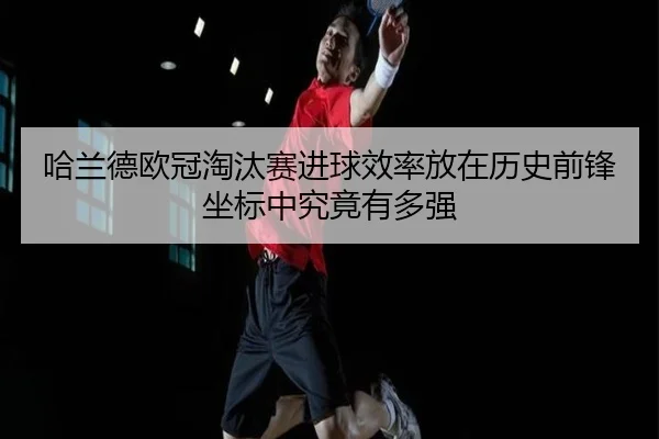 哈兰德欧冠淘汰赛进球效率放在历史前锋坐标中究竟有多强