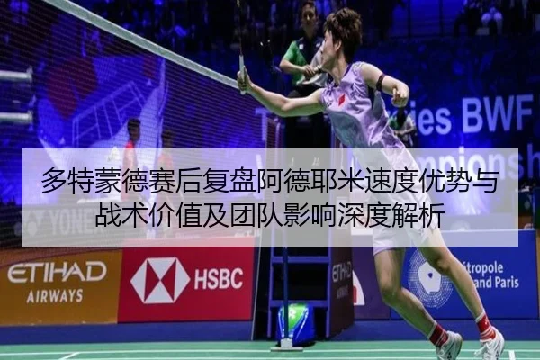 多特蒙德赛后复盘阿德耶米速度优势与战术价值及团队影响深度解析
