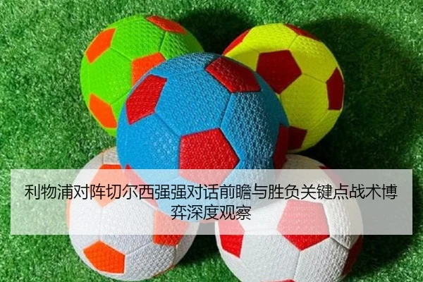 利物浦对阵切尔西强强对话前瞻与胜负关键点战术博弈深度观察